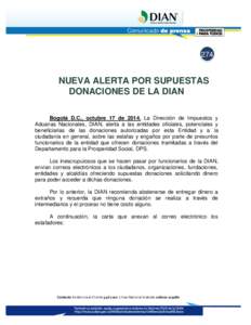 274  NUEVA ALERTA POR SUPUESTAS DONACIONES DE LA DIAN Bogotá D.C., octubre 17 de[removed]La Dirección de Impuestos y Aduanas Nacionales, DIAN, alerta a las entidades oficiales, potenciales y