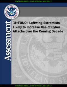 UNCLASSIFIED//FOR OFFICIAL USE ONLY  (U//FOUO) Leftwing Extremists Likely to Increase Use of Cyber Attacks over the Coming Decade