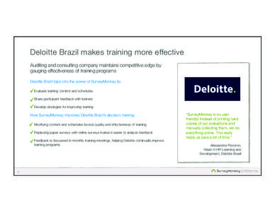 Deloitte Brazil makes training more effective
 Auditing and consulting company maintains competitive edge by gauging effectiveness of training programs Deloitte Brazil taps into the power of SurveyMonkey to:
 Evaluate tr