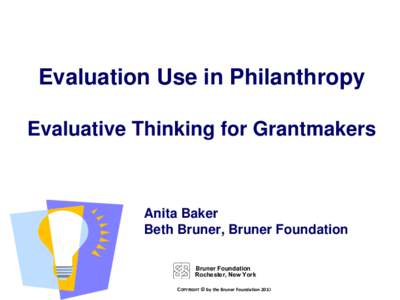 Evaluation Use in Philanthropy Evaluative Thinking for Grantmakers Anita Baker Beth Bruner, Bruner Foundation Bruner Foundation