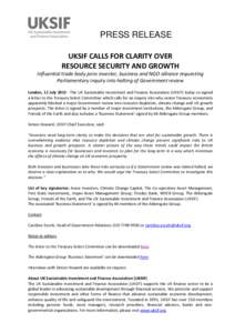 PRESS RELEASE UKSIF CALLS FOR CLARITY OVER RESOURCE SECURITY AND GROWTH Influential trade body joins investor, business and NGO alliance requesting Parliamentary inquiry into halting of Government review London, 11 July 