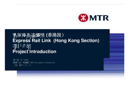 廣深港高速鐵路 (香港段） Express Rail Link (Hong Kong Section) 项目介绍 Project Introduction 周大滄 TC Chew 港鐵公司工程總監 MTR Projects Director