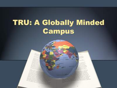 TRU: A Globally Minded Campus Strategic Objectives “Expand training for faculty and staff in order to develop cultural awareness and sensitivity to the