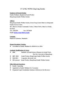 CV of Ms. WONG Ging Ling, Karine Employer & Present Position Family Mediator, Registered Social Worker Hong Kong Family Welfare Society Address Hong Kong Family Welfare Society, Kwun Tong Centre Shun Lee Integrated