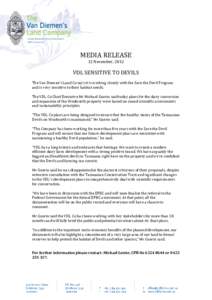 MEDIA RELEASE 12 November, 2012 VDL SENSITIVE TO DEVILS The Van Diemen’s Land Co says it is working closely with the Save the Devil Program and is very sensitive to their habitat needs.