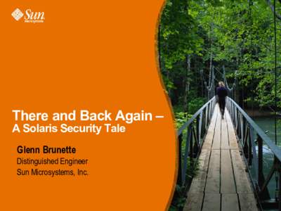 There and Back Again – A Solaris Security Tale Glenn Brunette Distinguished Engineer Sun Microsystems, Inc.