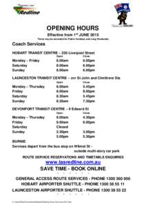 OPENING HOURS Effective from 1st JUNE 2015 Times may be amended for Public Holidays and Long Weekends Coach Services HOBART TRANSIT CENTRE – 230 Liverpool Street