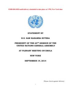EMBARGOED until delivery scheduled to take place at 3 PM, New York time  STATEMENT BY H.E. SAM KAHAMBA KUTESA PRESIDENT OF THE 69TH SESSION OF THE UNITED NATIONS GENERAL ASSEMBLY
