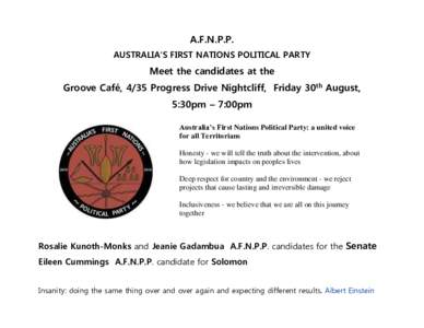 A.F.N.P.P. AUSTRALIA’S FIRST NATIONS POLITICAL PARTY Meet the candidates at the Groove Café, 4/35 Progress Drive Nightcliff, Friday 30th August, 5:30pm – 7:00pm