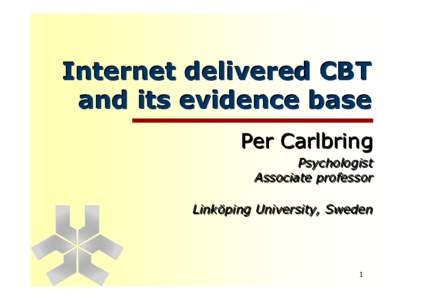 Internet delivered CBT and its evidence base Per Carlbring Psychologist Associate professor Linköping University, Sweden