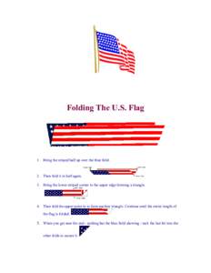 Folding The U.S. Flag  1. Bring the striped half up over the blue field. 2. Then fold it in half again. 3. Bring the lower striped corner to the upper edge forming a triangle.