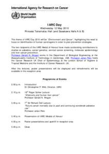 IARC Day Wednesday 12 May 2010 Princess Takamatsu Hall (and Sasakawa Halls A & B) The theme of IARC Day 2010 will be “Environment and Cancer”, highlighting the need to focus on identification of human carcinogens in 