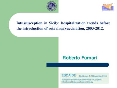 Intussusception in Sicily: hospitalization trends before the introduction of rotavirus vaccination, [removed]Roberto Furnari  ESCAIDE