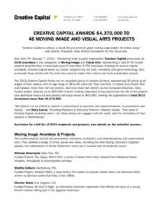    CREATIVE CAPITAL AWARDS $4,370,000 TO 46 MOVING IMAGE AND VISUAL ARTS PROJECTS “Creative Capital is without a doubt the pre-eminent grant making organization for artists today.” – Joel Wachs, President, Andy Wa