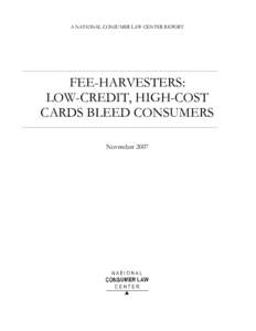 A NATIONAL CONSUMER LAW CENTER REPORT  FEE-HARVESTERS: LOW-CREDIT, HIGH-COST CARDS BLEED CONSUMERS November 2007