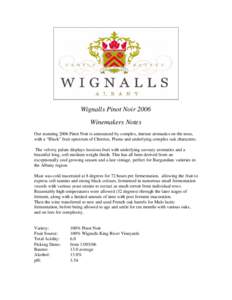 Wignalls Pinot Noir 2006 Winemakers Notes Our stunning 2006 Pinot Noir is announced by complex, intense aromatics on the nose, with a “Black” fruit spectrum of Cherries, Plums and underlying complex oak characters. T
