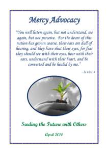 Mercy Advocacy “You will listen again, but not understand, see again, but not perceive. For the heart of this nation has grown coarse, their ears are dull of hearing, and they have shut their eyes, for fear they should