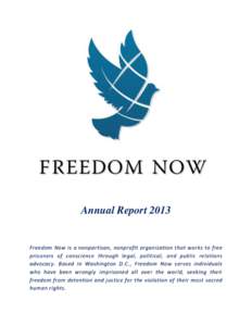 Annual ReportFreedom Now is a nonpartisan, nonprofit organization that works to free prisoners of conscience through legal, political, and public relations advocacy. Based in Washington D.C., Freedom Now s erves i