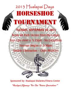 2013 Hualapai Days  Horseshoe Tournament TUESDAY, SEPTEMBER 24, 2013 Route 66 Park (Across from the Lodge)