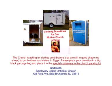    The Church is asking for clothes contributions that are still in good shape (no shoes) to our brothers and sisters in Egypt. Please place your donation in a big black garbage bag and place it in the special container