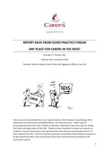 REPORT BACK FROM GOOD PRACTICE FORUM ANY PLACE FOR CARERS IN THE NDIS? Thursday 17th October 2013 Fullarton Park Community Centre Facilitator: Moira Deslandes, Senior Policy and Engagement Officer, Carers SA