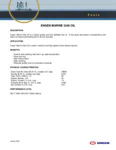 ENGEN MARINE GAS OIL DESCRIPTION Engen Marine Gas Oil is a highly quality and fully distillate fuel oil. It has good atomization characteristics and does not require preheating due to its low viscosity. APPLICATION Engen