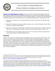 FINANCIAL SERVICES COMMITTEE DEMOCRATS SUMMARY: THE BAD ACTOR DISQUALIFICATION ACT The Bad Actor Disqualification Act of 2017 would ensure that the Securities and Exchange Commission (SEC) honors the intent of automatic 