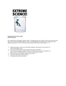 November 29, 2013, 6pm to 9pm Extreme Science! Ever wondered about the biggest, brightest, tallest, or strangest things in the universe? Find out what science knows about some of the most distinct things in our world. Yo