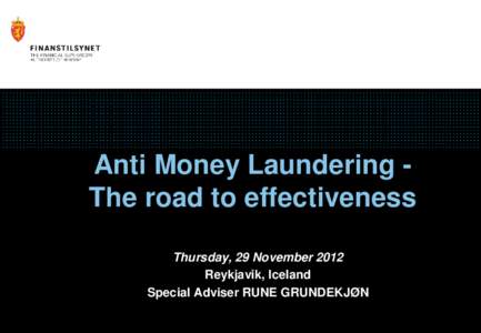 Anti Money Laundering The road to effectiveness Thursday, 29 November 2012 Reykjavik, Iceland Special Adviser RUNE GRUNDEKJØN  2