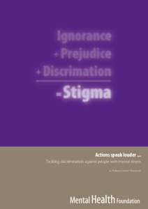 Actions speak louder ... Tackling discrimination against people with mental illness by Professor Graham Thornicroft All material © Graham Thornicroft, 2006 NOTE: Parts of this report are reproduced with the permission 