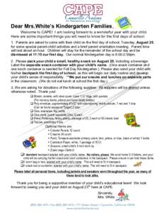 Dear Mrs.White’s Kindergarten Families, Welcome to CAPE! I am looking forward to a wonderful year with your child. Here are some important things you will need to know for the first days of school: 1. Parents are asked