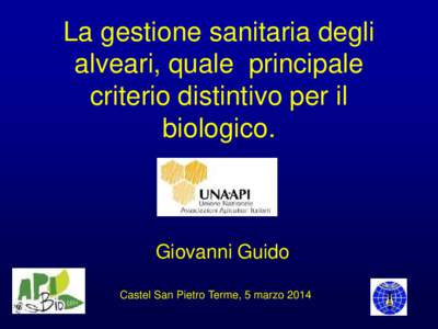 La gestione sanitaria degli alveari, quale principale criterio distintivo per il biologico.  Giovanni Guido