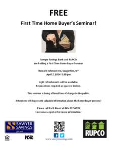 FREE First Time Home Buyer’s Seminar! Sawyer Savings Bank and RUPCO are holding a First Time Home Buyer Seminar Howard Johnson Inn, Saugerties, NY
