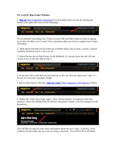 Pre-work for Rap Genius Webinar: 1. Sign up [http://rapgenius.com/signup] for a free Rap Genius account by clicking the button in the upper left corner of the homepage. We recommend associating your Twitter account with 