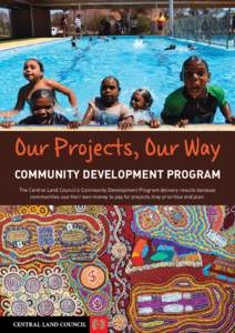 Our Projects, Our Way COMMUNITY DEVELOPMENT PROGRAM The Central Land Council’s Community Development Program delivers results because communities use their own money to pay for projects they prioritise and plan.  “ 