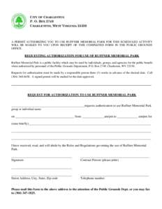 CITY OF CHARLESTON P. O. BOX 2749 CHARLESTON, WEST VIRGINIA[removed]A PERMIT AUTHORIZING YOU TO USE RUFFNER MEMORIAL PARK FOR THIS SCHEDULED ACTIVITY WILL BE MAILED TO YOU UPON RECEIPT OF THIS COMPLETED FORM IN THE PUBLIC 