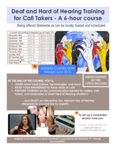 Deaf and Hard of Hearing Training for Call Takers - A 6-hour course Being offered Statewide as can be locally hosted and scheduled Current Upcoming Schedule (as of April 17) Olympia, WA April 20 10:00am-4:30pm