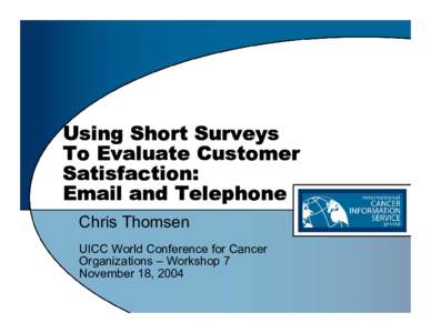 Using Short Surveys To Evaluate Customer Satisfaction: Email and Telephone Chris Thomsen UICC World Conference for Cancer