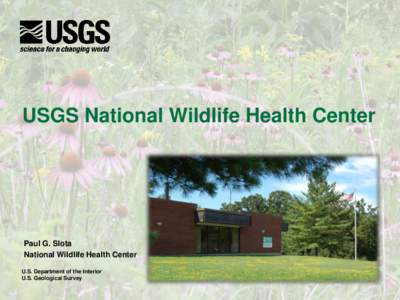 USGS National Wildlife Health Center  Paul G. Slota National Wildlife Health Center U.S. Department of the Interior U.S. Geological Survey