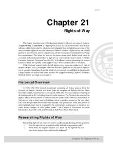 217  Chapter 21 Rights-of-Way This chapter describes some of the key issues related to rights-of-way research projects. A right-of-way, or easement, is a legal right to access and use someone else’s land. Roads,