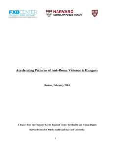 Accelerating Patterns of Anti-Roma Violence in Hungary  Boston, February 2014 A Report from the François-Xavier Bagnoud Center for Health and Human Rights Harvard School of Public Health and Harvard University