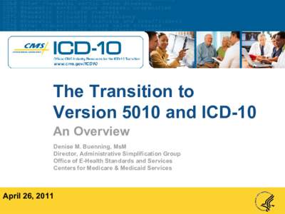 The Transition to Version 5010 and ICD-10 An Overview Denise M. Buenning, MsM Director, Administrative Simplification Group