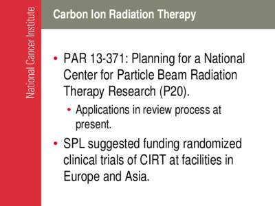 Carbon Ion Radiation Therapy  • PAR[removed]: Planning for a National Center for Particle Beam Radiation Therapy Research (P20). • Applications in review process at