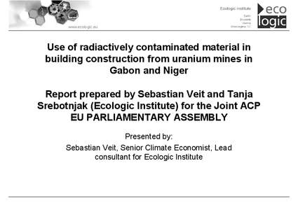 www.ecologic.eu  Use of radiactively contaminated material in building construction from uranium mines in Gabon and Niger Report prepared by Sebastian Veit and Tanja