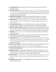 1. Portland Spirit Doc-Portland Spirit offices and for cruises that board at the dock at Caruthers Landing 2. Portland Art Museum-the seventh oldest museum in the United States and the oldest in the Pacific Northwest. fe