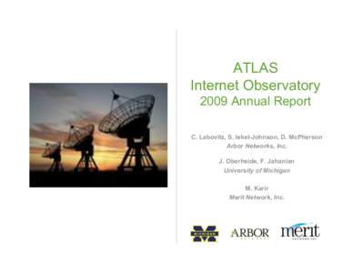 ATLAS Internet Observatory 2009 Annual Report C. Labovitz, S. Iekel-Johnson, D. McPherson Arbor Networks, Inc. J. Oberheide, F. Jahanian