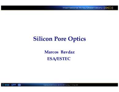 Silicon Pore Optics Marcos Bavdaz ESA/ESTEC Exploring the Hot Universe with IXO, MPE Garching, 17-19 Sep 2008