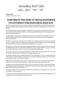 Media Release Thursday, 20 November, 2014 TURF MEETS THE SURF AT ROYAL RANDWICK ON SATURDAY FOR INAUGURAL RACE DAY Surf and turf will be the main course at Royal Randwick on Saturday as the Australian Turf Club, Surf Lif