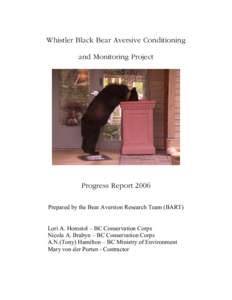 Whistler Black Bear Aversive Conditioning and Monitoring Project Progress Report 2006 Prepared by the Bear Aversion Research Team (BART) Lori A. Homstol – BC Conservation Corps