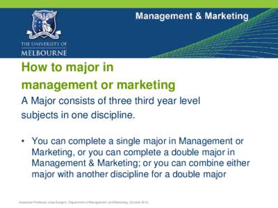 How to major in management or marketing A Major consists of three third year level subjects in one discipline. • You can complete a single major in Management or Marketing, or you can complete a double major in